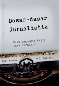 Dasar-Dasar Jurnalistik: Buku Pegangan Wajib Para Jurnalis